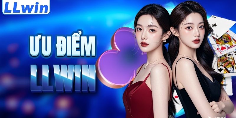 LLwin – Cá Cược Thể Thao, Casino Và Game Đổi Thưởng Trực Tuyến 11 Lợi thế nổi trội của thương hiệu LLWIN